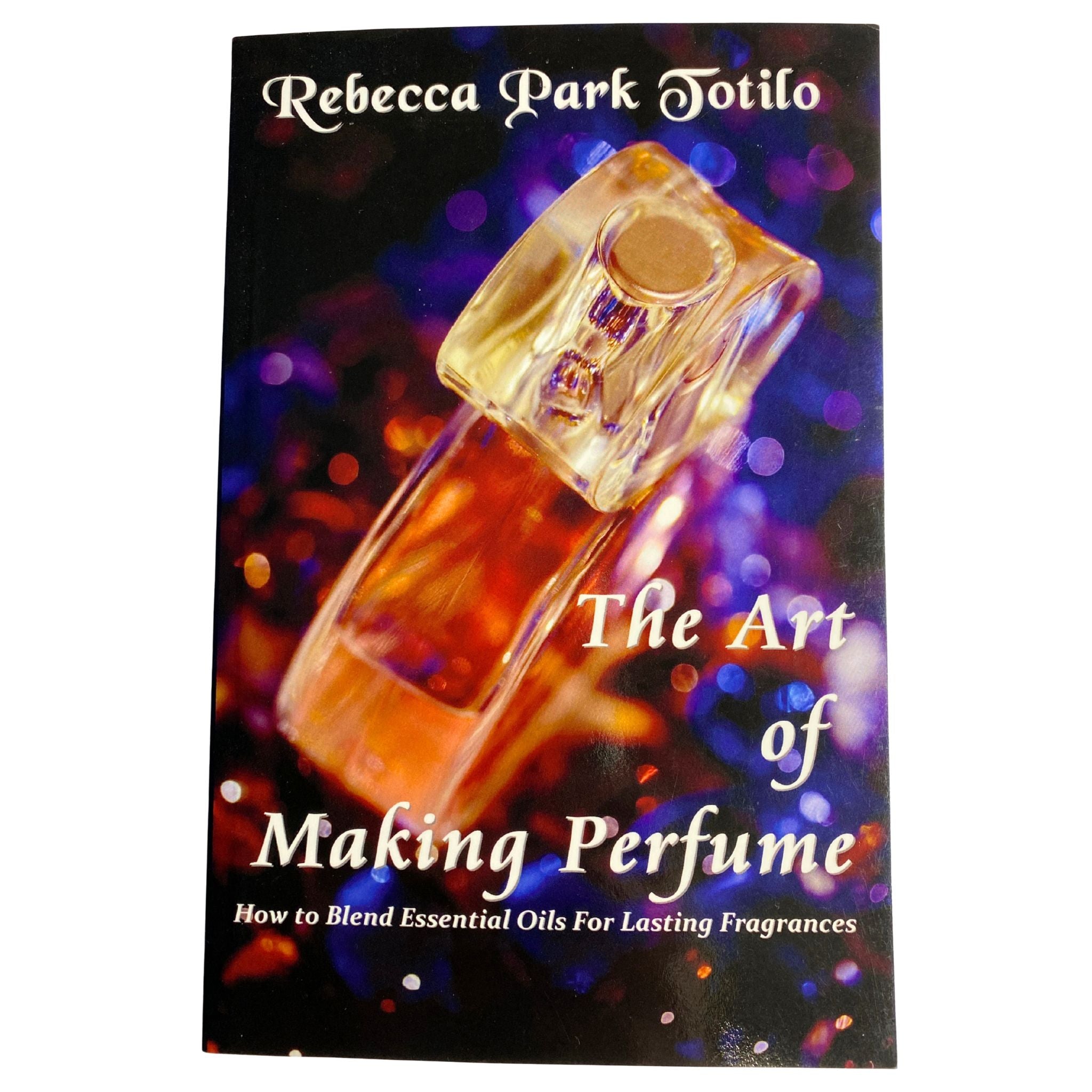 Front Cover of The Art of Making Perfume Book by Rebecca Park Totilo
